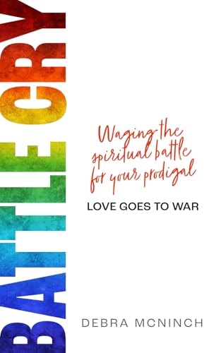 Battle Cry: Waging the spiritual battle for your prodigal