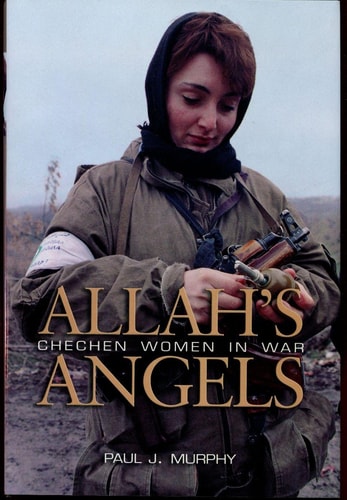 Allah's Angels: Chechen Women in War