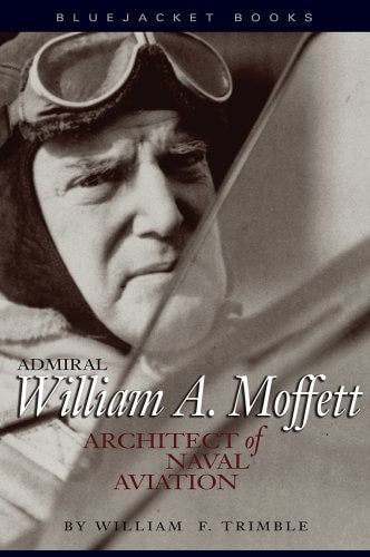 Admiral William A. Moffett: Architect of Naval Aviation (Bluejacket Books)