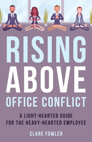 Rising Above Office Conflict: A Light-Hearted Guide for the Heavy-Hearted Employee (Volume 4) (The ACR Practitioner’s Guide Series, 4)
