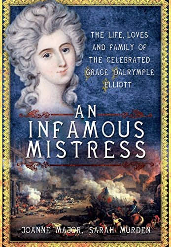 An Infamous Mistress: The Life, Loves and Family of the Celebrated Grace Dalrymple Elliott