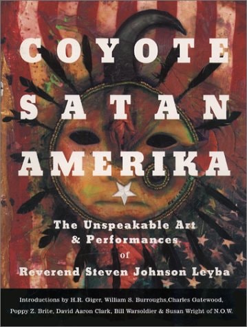 Coyote Satan Amerika: The Unspeakable Art & Performances of Reverend Steven Johnson Leyba