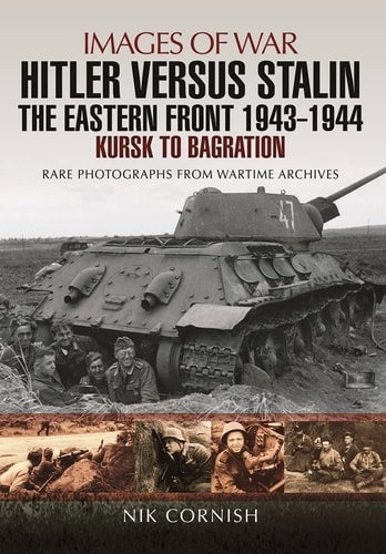 Hitler versus Stalin: The Eastern Front 1943 - 1944: Kursk to Bagration (Images of War)