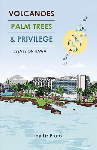 Volcanoes, Palm Trees, and Privilege: Essays on Hawai'i