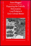 Exporting the Catholic Reformation: Local Religion in Early-Colonial Mexico (Cultures, Beliefs and Traditions: Medieval and Early Modern)