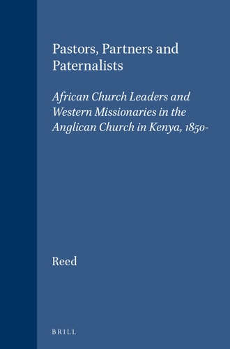 Pastors, Partners and Paternalists: African Church Leaders and Western Missionaries in the Anglican Church in Kenya, 1850-1900 (Studies in Christian Mission)