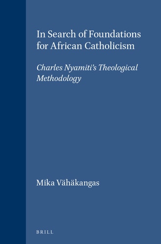 In Search of Foundations for African Catholicism: Charles Nyamiti's Theological Methodology (Studies in Christian Mission)
