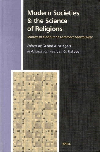 Modern Societies & the Science of Religions: Studies in Honour of Lammert Leertouwer (Studies in the History of Religions, 95) (English and French Edition)