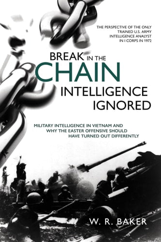 Break in the Chain - Intelligence Ignored: Military Intelligence in Vietnam and Why the Easter Offensive Should Have Turned out Differently