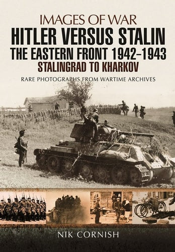 Hitler versus Stalin: The Eastern Front 1942 - 1943: Stalingrad to Kharkov (Images Of War)