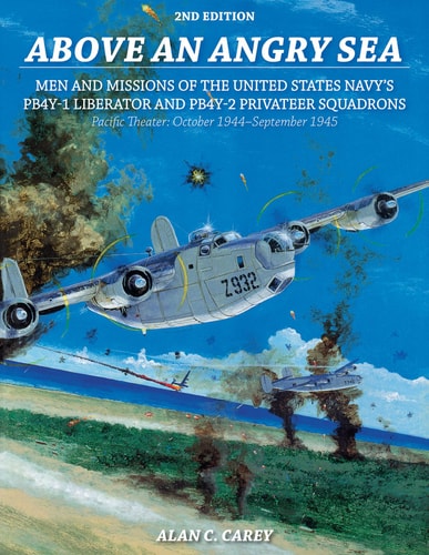 Above an Angry Sea, 2nd Edition: Men and Missions of the United States Navy’s PB4Y-1 Liberator and PB4Y-2 Privateer Squadrons Pacific Theater: October 1944–September 1945