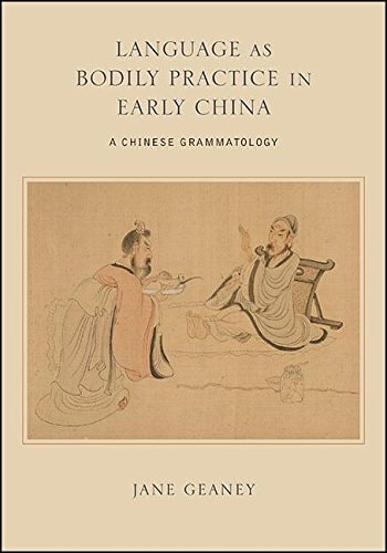 Language as Bodily Practice in Early China: A Chinese Grammatology (SUNY series in Chinese Philosophy and Culture)