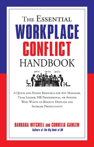 The Essential Workplace Conflict Handbook: A Quick and Handy Resource for Any Manager, Team Leader, HR Professional, Or Anyone Who Wants to Resolve ... Productivity (The Essential Handbook)
