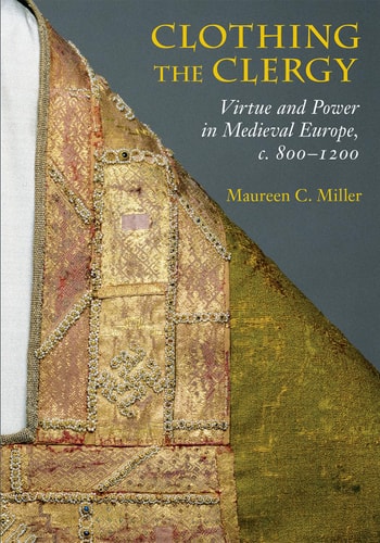 Clothing the Clergy: Virtue and Power in Medieval Europe, c. 800–1200