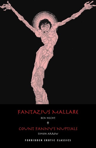Fantazius Mallare and Count Fanny's Nuptials: Two Classics Of Erotic Decadence (Forbidden Erotic Classics)
