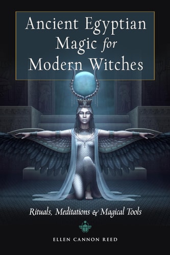 Ancient Egyptian Magic for Modern Witches: Rituals, Meditations, and Magical Tools