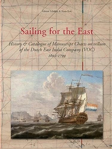 Sailing for the East: History and Catalogue of Manuscript Charts on Vellum of the Dutch East India Company (Voc), 1602-1799 (Utrecht Studies in the History of Cartography / Utrechtse Hi)