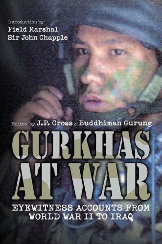 Gurkhas at War: Eyewitness Accounts from World War II to Iraq