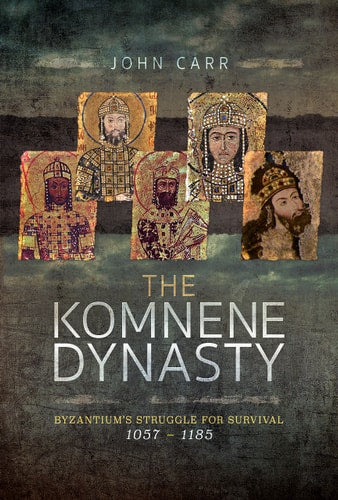 The Komnene Dynasty: Byzantium's Struggle for Survival 1057–1185