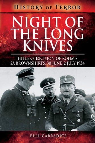 Night of the Long Knives: Hitler's Excision of Rohm's SA Brownshirts, 30 June – 2 July 1934 (History of Terror)