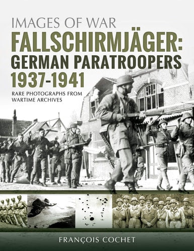 Fallschirmjäger: Volume 1 - German Paratroopers, 1937–1941 (Images of War)