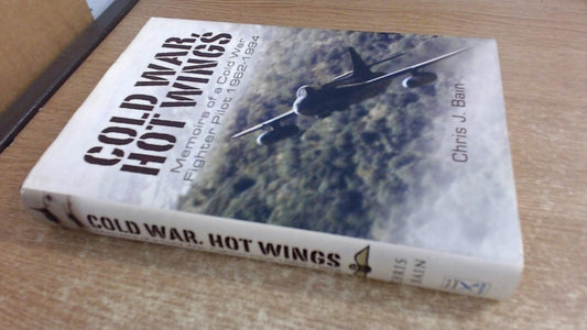 Cold War, Hot Wings: Memoirs of a Cold War Fighter Pilot, 1962-1994