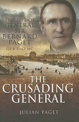 The Crusading General: The Life of General Sir Bernard Paget GCB DSO MC