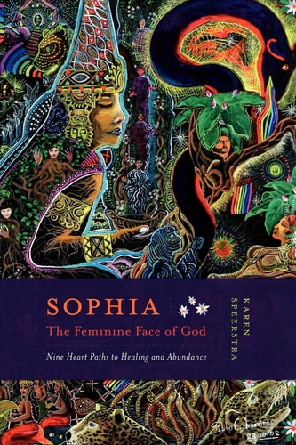 Sophia - The Feminine Face of God: Nine Hearts Path to Healing and Abundance