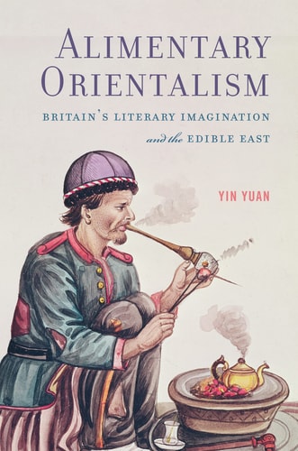 Alimentary Orientalism: Britain’s Literary Imagination and the Edible East (Transits: Literature, Thought & Culture, 1650-1850)