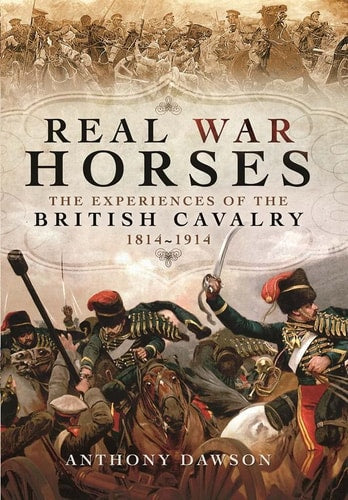 Real War Horses: The Experience of the British Cavalry 1814 - 1914