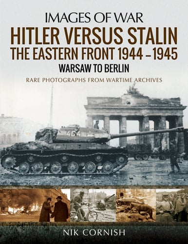 Hitler versus Stalin: The Eastern Front 1944–1945 - Warsaw to Berlin (Images of War)
