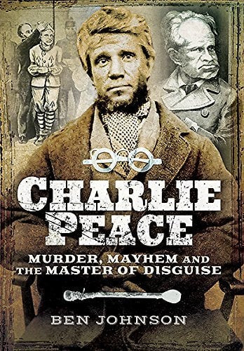 Charlie Peace: Murder, Mayhem and the Master of Disguise