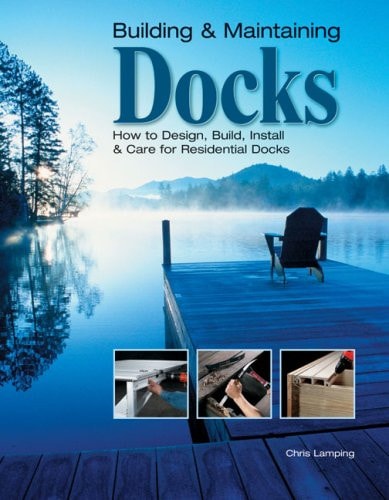 Building & Maintaining Docks: How to Design, Build, Install & Care for Residential Docks