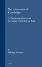 The Intercourse of Knowledge: On Gendering Desire and 'Sexuality' in the Hebrew Bible (Biblical Interpretation Series, V. 26) (Biblical Interpretation Series, 26)