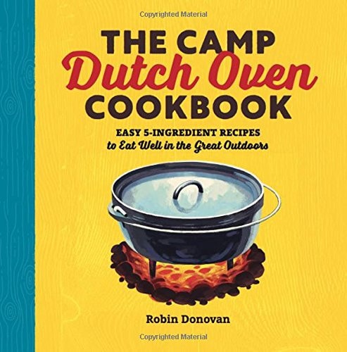 The Camp Dutch Oven Cookbook: Easy 5-Ingredient Recipes to Eat Well in the Great Outdoors