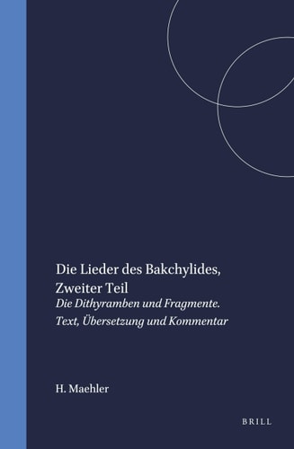 Die Lieder Des Bakchylides: Zweiter Teil, Die Dithyramben Und Fragmente. Text, Ubersetzung Und Kommentar (Mnemosyne, Supplements , No 167) (German Edition)