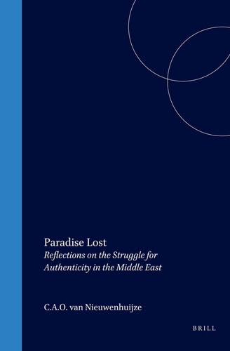 Paradise Lost: Reflections on the Struggle for Authenticity in the Middle East (Social, Economic, and Political Studies of the Middle East and Asia, V. 56)