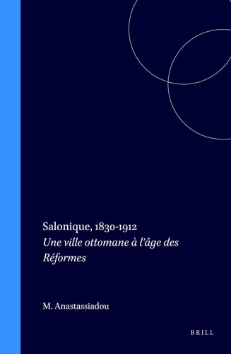 Salonique, 1830-1912: Une Ville Ottomance a I'Age Des Reformes (The Ottoman Empire and Its Heritage : Politics, Society and Economy) (French Edition)
