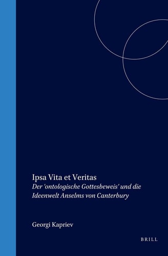 Ipsa Vita Et Veritas: Der 'ontologische Gottesbeweis' Und Die Ideenwelt Anselms Von Canterbury (Studien Und Texte Zur Geistesgeschichte Des Mittelalters) (German Edition)