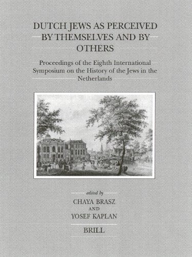 Dutch Jews As Perceived by Themselves and by Others : Proceedings of the Eighth International Symposium on the History of the Jews in the Netherlands (Brill's Series in Jewish Studies)