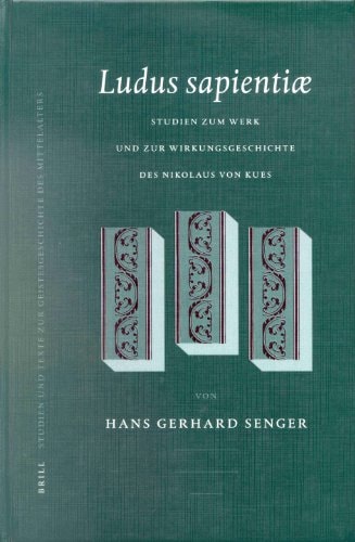 Ludus Sapientiae: Studien Zum Werk Und Zur Wirkungsgeschichte Des Nikolaus Von Kues (Studien Und Texte Zur Geistesgeschichte Des Mittelalters) (English and Latin Edition)