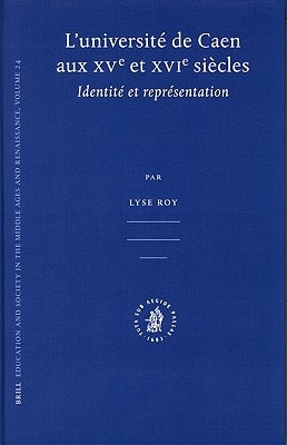 L'universite de Caen aux XVe et XVIe Siecles: Identite et Representation (Education and Society in the Middle Ages and Renaissance) (French Edition)
