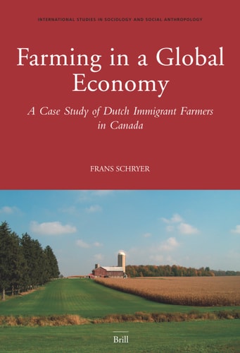 Farming in a Global Economy: A Case Study of Dutch Immigrant Farmers in Canada (International Studies in Sociology and Social Anthropology) ... in Sociology & Social Anthropology, 101)