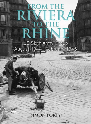 From the Riviera to the Rhine: US Sixth Army Group August 1944–February 1945 (Then & Now)