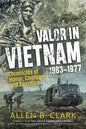 Valor in Vietnam: Chronicles of Honor, Courage and Sacrifice: 1963 - 1977