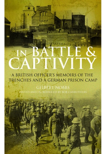 In Battle and Captivity 1916-1918: A British Officer’s Memoirs of the Trenches and a German Prison Camp