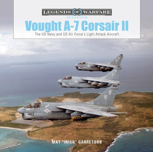 Vought A-7 Corsair II: The US Navy and US Air Force's Light Attack Aircraft (Legends of Warfare: Aviation, 48)