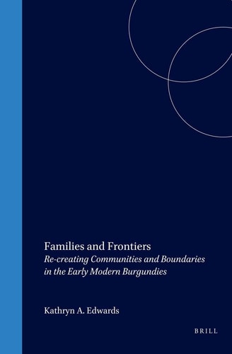 Families and Frontiers: Re-Creating Communities and Boundaries in the Early Modern Burgundies (Studies in Central European Histories)
