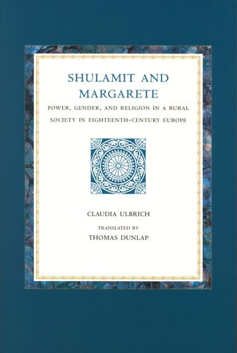 Shulamit and Margarete: Power, Gender, and Religion in a Rural Society in Eighteenth-Century Europe (Studies in Central European Histories, 32)