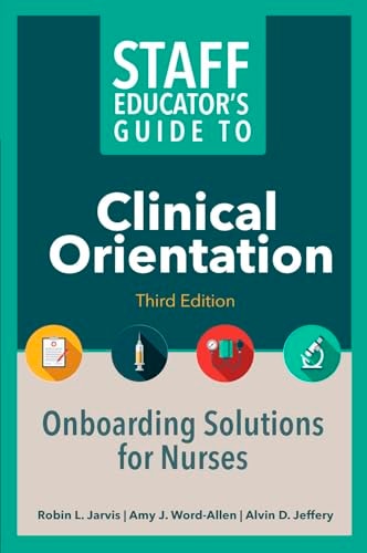 Staff Educator’s Guide to Clinical Orientation, Third Edition: Onboarding Solutions for Nurses